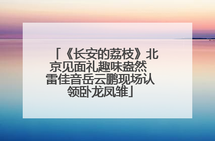 《长安的荔枝》北京见面礼趣味盎然 雷佳音岳云鹏现场认领卧龙凤雏