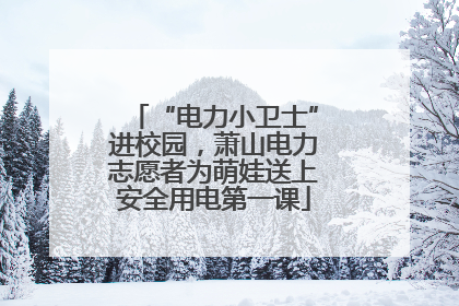 “电力小卫士”进校园，萧山电力志愿者为萌娃送上安全用电第一课