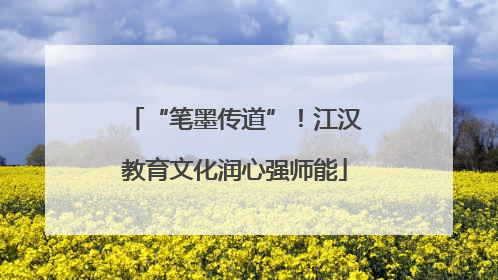 “笔墨传道”！江汉教育文化润心强师能