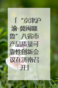 “京津沪渝-冀闽赣鲁”八省市产品质量可靠性创新会议在济南召开