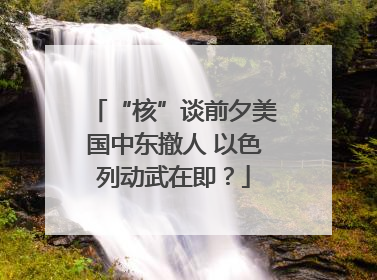 “核”谈前夕美国中东撤人 以色列动武在即？