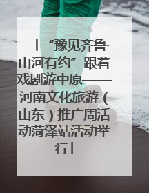 “豫见齐鲁·山河有约”跟着戏剧游中原——河南文化旅游（山东）推广周活动菏泽站活动举行