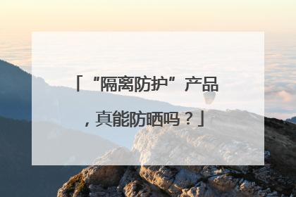 “隔离防护”产品，真能防晒吗？