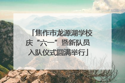 焦作市龙源湖学校庆“六一”暨新队员入队仪式圆满举行
