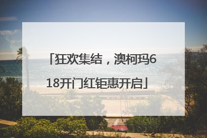 狂欢集结，澳柯玛618开门红钜惠开启