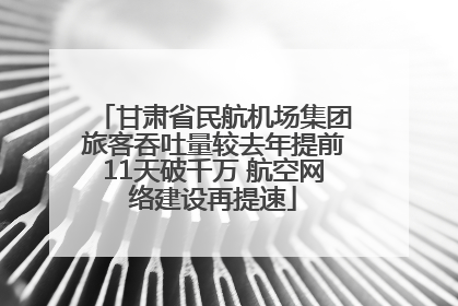 甘肃省民航机场集团旅客吞吐量较去年提前11天破千万 航空网络建设再提速
