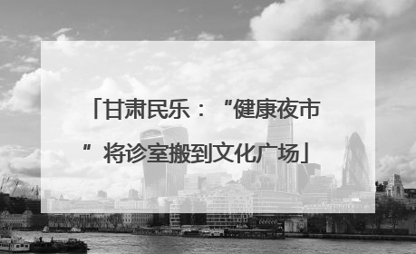 甘肃民乐：“健康夜市”将诊室搬到文化广场