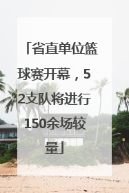 省直单位篮球赛开幕，52支队将进行150余场较量