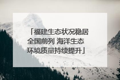 福建生态状况稳居全国前列 海洋生态环境质量持续提升