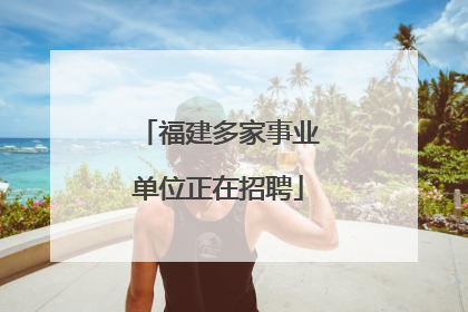 福建多家事业单位正在招聘