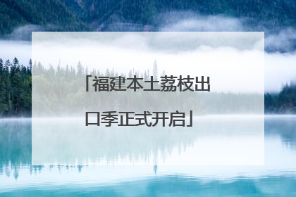 福建本土荔枝出口季正式开启