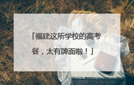 福建这所学校的高考餐，太有牌面啦！