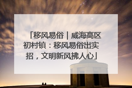 移风易俗｜威海高区初村镇：移风易俗出实招，文明新风拂人心