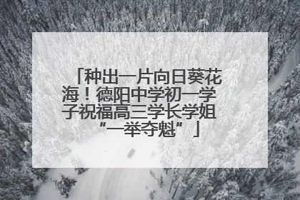 种出一片向日葵花海！德阳中学初一学子祝福高三学长学姐“一举夺魁”