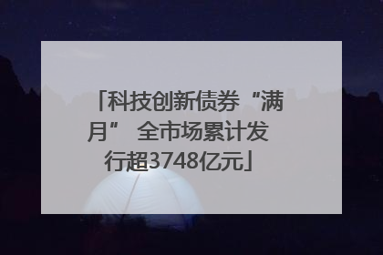 科技创新债券“满月” 全市场累计发行超3748亿元