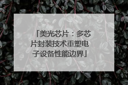 美光芯片：多芯片封装技术重塑电子设备性能边界
