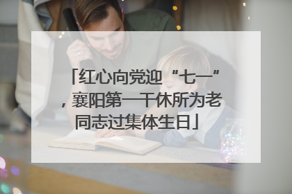 红心向党迎“七一”，襄阳第一干休所为老同志过集体生日