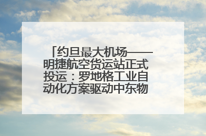 约旦最大机场——明捷航空货运站正式投运：罗地格工业自动化方案驱动中东物流未来新航向