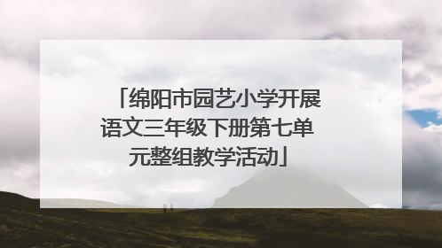 绵阳市园艺小学开展语文三年级下册第七单元整组教学活动