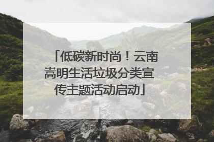 低碳新时尚！云南嵩明生活垃圾分类宣传主题活动启动