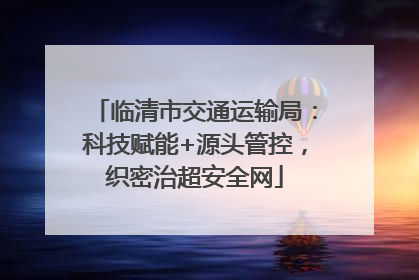 临清市交通运输局：科技赋能+源头管控，织密治超安全网
