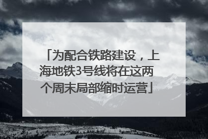 为配合铁路建设，上海地铁3号线将在这两个周末局部缩时运营