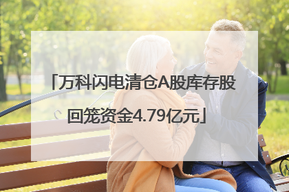 万科闪电清仓A股库存股 回笼资金4.79亿元