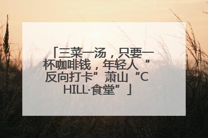 三菜一汤，只要一杯咖啡钱，年轻人“反向打卡”萧山“CHILL·食堂”