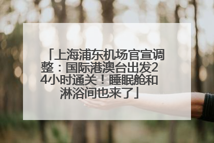 上海浦东机场官宣调整：国际港澳台出发24小时通关！睡眠舱和淋浴间也来了