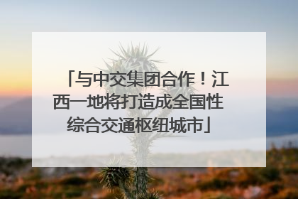 与中交集团合作！江西一地将打造成全国性综合交通枢纽城市