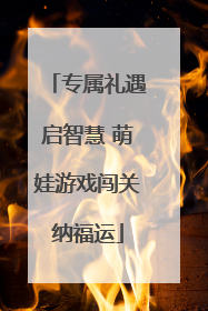专属礼遇启智慧 萌娃游戏闯关纳福运