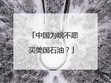 中国为啥不愿买美国石油？