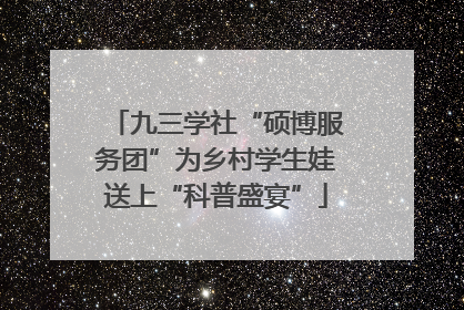 九三学社“硕博服务团”为乡村学生娃送上“科普盛宴”