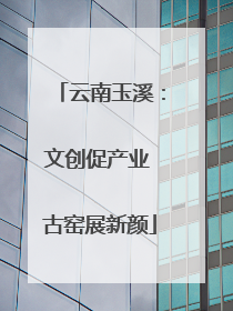 云南玉溪：文创促产业 古窑展新颜