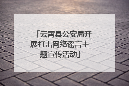 云霄县公安局开展打击网络谣言主题宣传活动