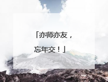 亦师亦友，忘年交！