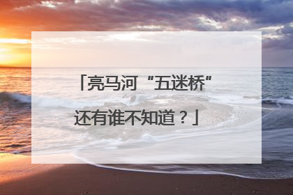 亮马河“五迷桥”还有谁不知道？