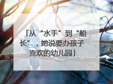 从“水手”到“船长”，她说要办孩子喜欢的幼儿园