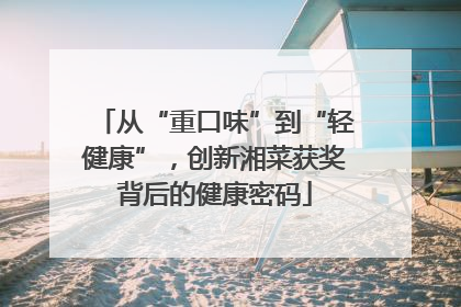 从“重口味”到“轻健康”，创新湘菜获奖背后的健康密码