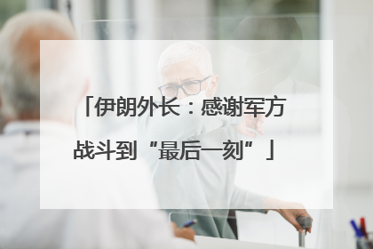 伊朗外长：感谢军方战斗到“最后一刻”