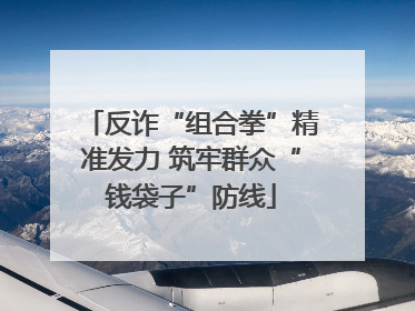 反诈“组合拳”精准发力 筑牢群众“钱袋子”防线