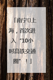 南宁⇌上海，首次进入“10小时高铁交通圈”！