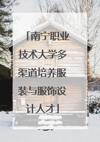 南宁职业技术大学多渠道培养服装与服饰设计人才