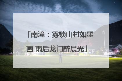 南漳：雾锁山村如墨画 雨后龙门醉晨光