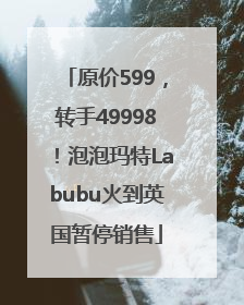原价599，转手49998！泡泡玛特Labubu火到英国暂停销售