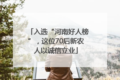 入选“河南好人榜”，这位70后新农人以诚信立业