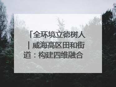 全环境立德树人｜威海高区田和街道：构建四维融合体系 绘就全环境立德树人新画卷