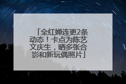 全红婵连更2条动态！卡点为陈艺文庆生，晒多张合影和新玩偶照片