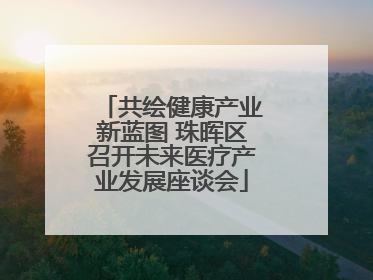 共绘健康产业新蓝图 珠晖区召开未来医疗产业发展座谈会