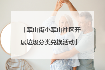 军山街小军山社区开展垃圾分类兑换活动